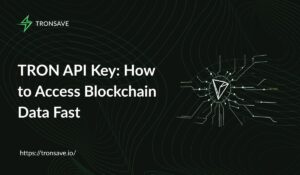 TRON API Key: How to Access Blockchain Data Fast