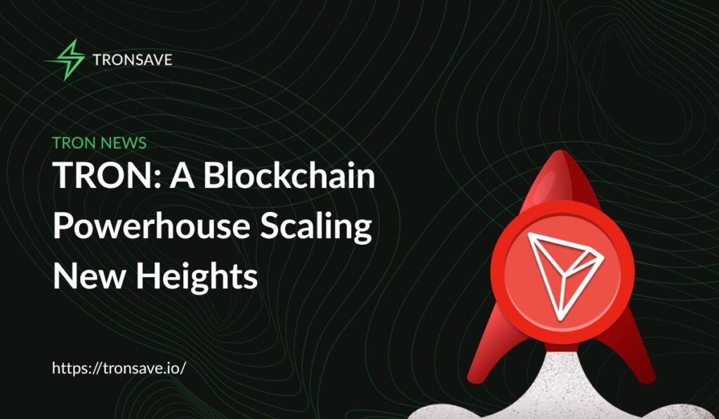 TRON: A Blockchain Powerhouse Scaling New Heights TRON: A Blockchain Powerhouse Scaling New Heights