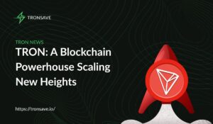 TRON: A Blockchain Powerhouse Scaling New Heights
