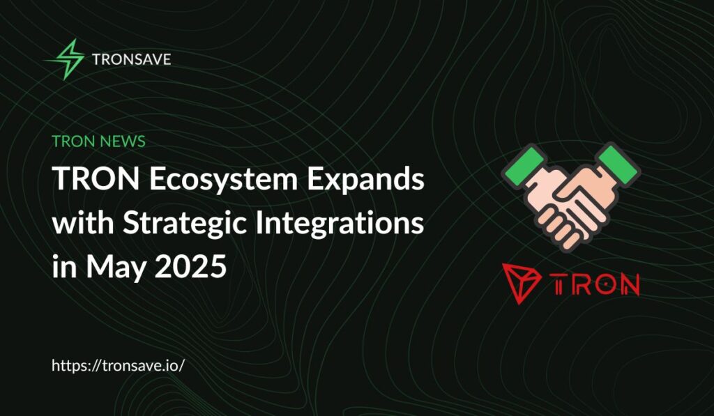 TRON Ecosystem Expands with Strategic Integrations in May 2025 TRON Ecosystem Expands with Strategic Integrations in May 2025