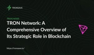 TRON Network: A Comprehensive Overview of Its Strategic Role in Blockchain