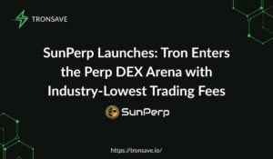 SunPerp Launches: Tron Enters the Perp DEX Arena with Industry-Lowest Trading Fees