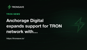 Anchorage Digital expands support for TRON network with…