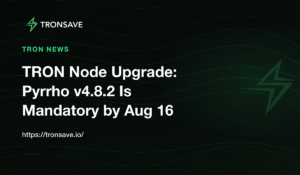 TRON Node Upgrade: Pyrrho v4.8.2 Is Mandatory by Aug 16